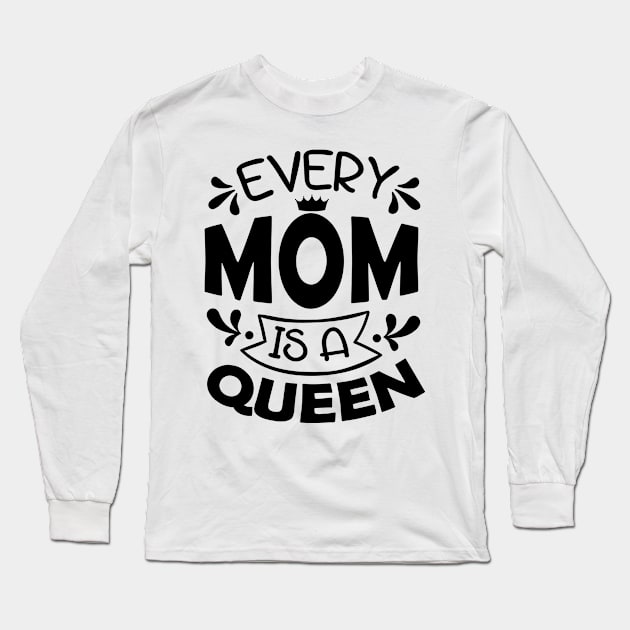 Every Mom Is A Queen Mothers Day Gift Long Sleeve T-Shirt by PurefireDesigns